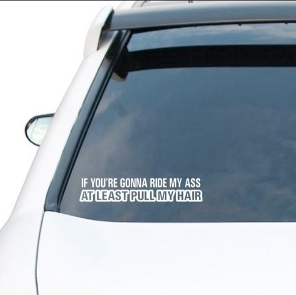 IF YOU'RE GONNA RIDE MY ASS AT LEAST PULL MY HAIR DECAL