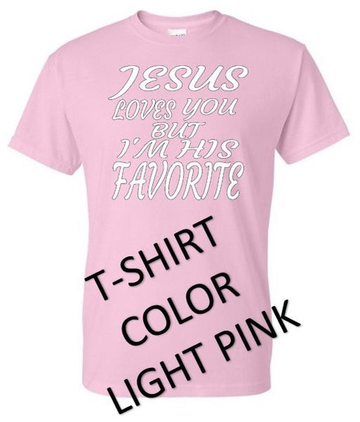 JESUS LOVES YOU BUT I'M HIS FAVORITE T-SHIRT