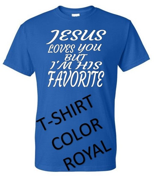JESUS LOVES YOU BUT I'M HIS FAVORITE T-SHIRT